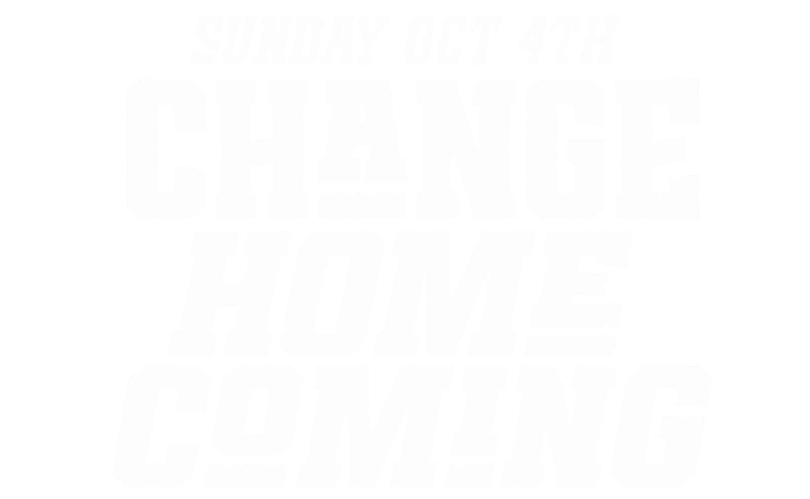 Sunday October 4th, Change Homecoming