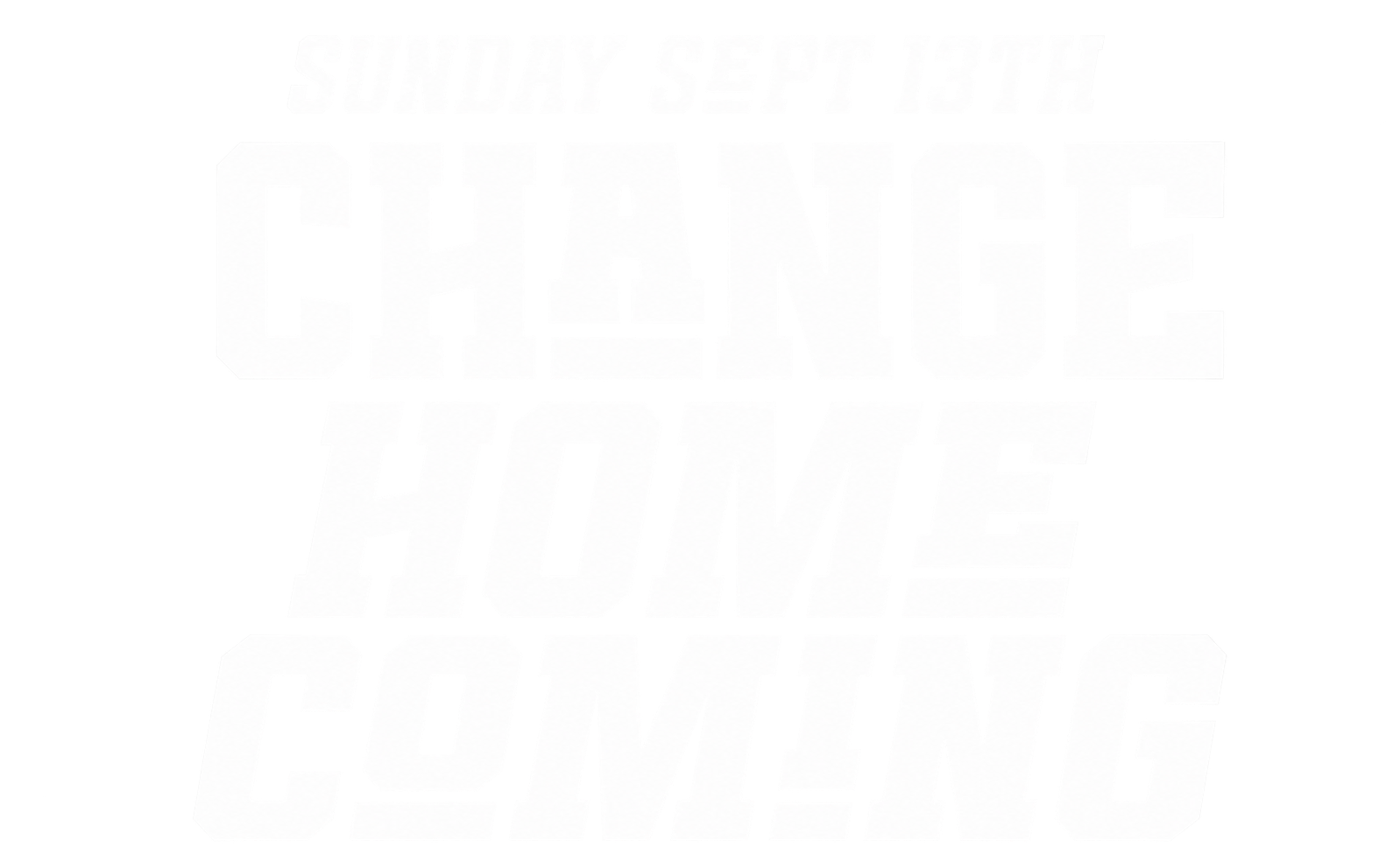 Sunday September 13th , Change Homecoming
